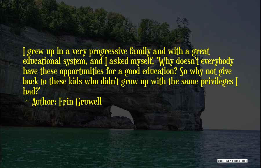Erin Gruwell Quotes: I Grew Up In A Very Progressive Family And With A Great Educational System, And I Asked Myself, 'why Doesn't