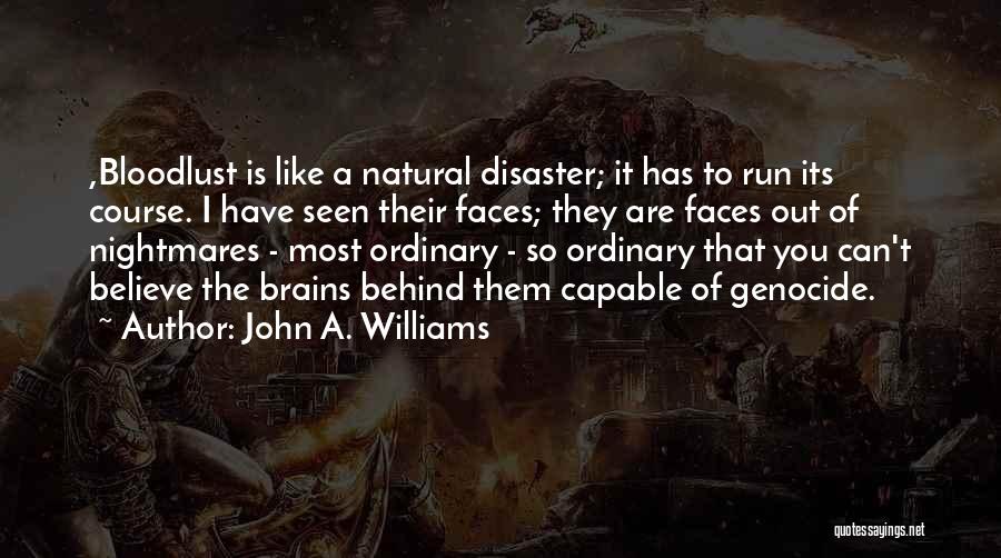 John A. Williams Quotes: ,bloodlust Is Like A Natural Disaster; It Has To Run Its Course. I Have Seen Their Faces; They Are Faces