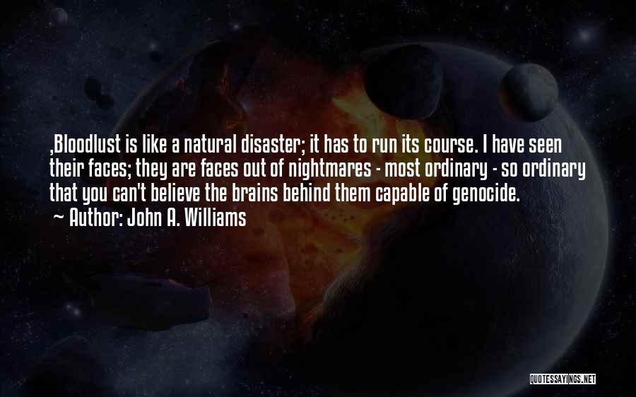 John A. Williams Quotes: ,bloodlust Is Like A Natural Disaster; It Has To Run Its Course. I Have Seen Their Faces; They Are Faces