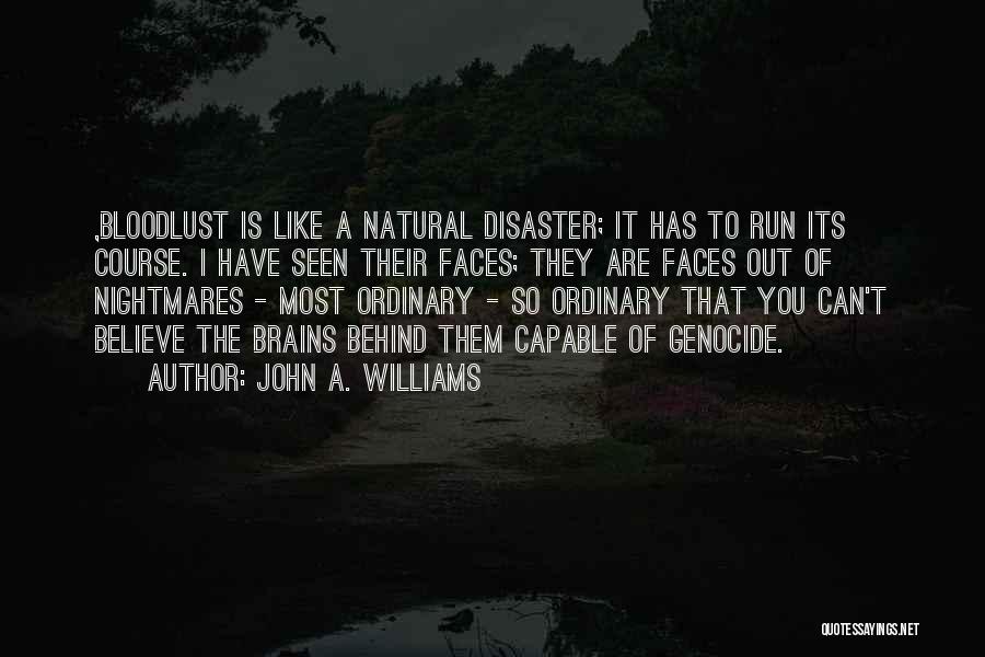 John A. Williams Quotes: ,bloodlust Is Like A Natural Disaster; It Has To Run Its Course. I Have Seen Their Faces; They Are Faces