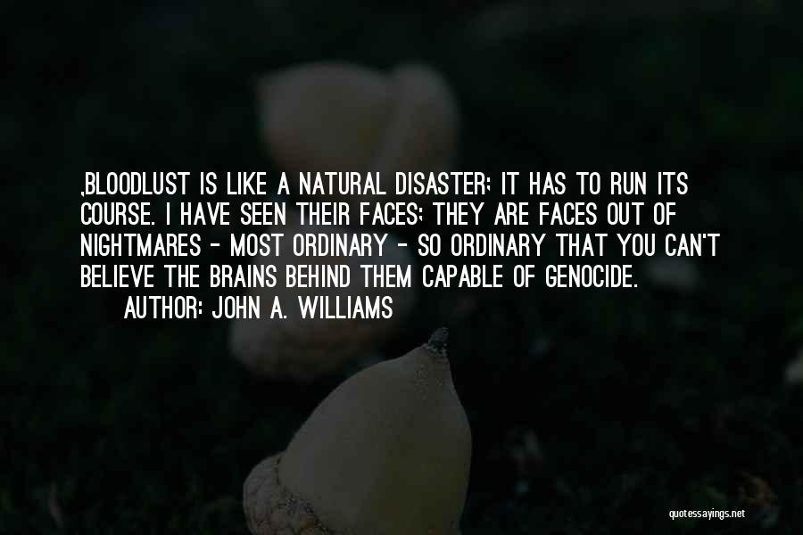 John A. Williams Quotes: ,bloodlust Is Like A Natural Disaster; It Has To Run Its Course. I Have Seen Their Faces; They Are Faces