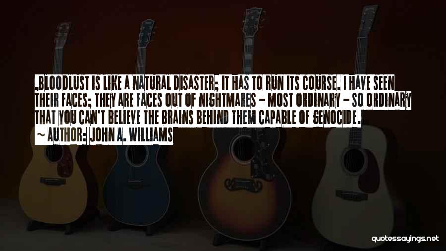 John A. Williams Quotes: ,bloodlust Is Like A Natural Disaster; It Has To Run Its Course. I Have Seen Their Faces; They Are Faces