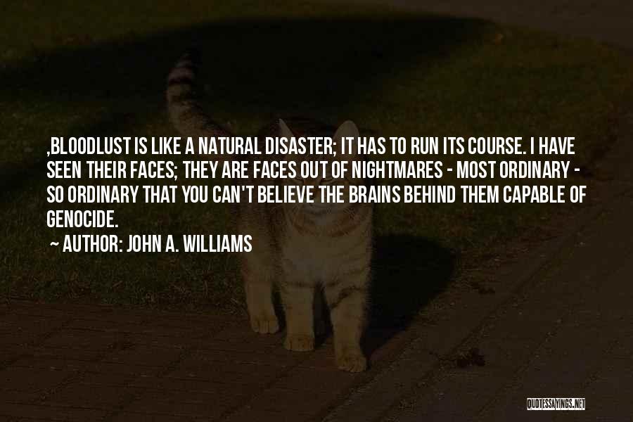 John A. Williams Quotes: ,bloodlust Is Like A Natural Disaster; It Has To Run Its Course. I Have Seen Their Faces; They Are Faces