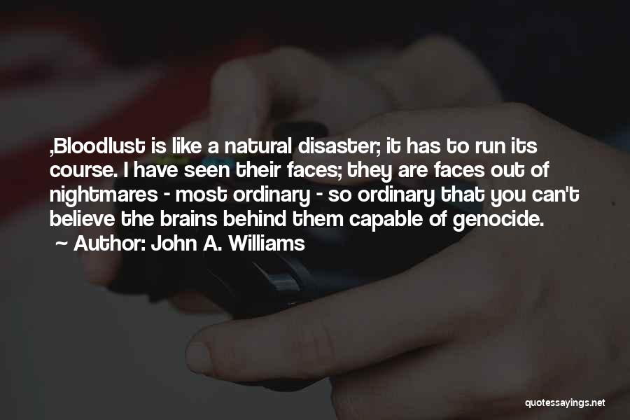 John A. Williams Quotes: ,bloodlust Is Like A Natural Disaster; It Has To Run Its Course. I Have Seen Their Faces; They Are Faces