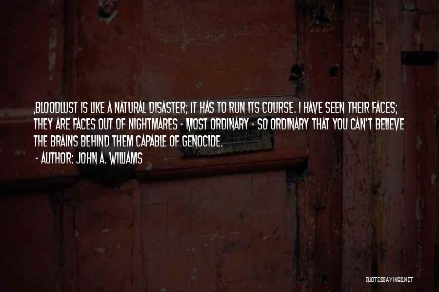 John A. Williams Quotes: ,bloodlust Is Like A Natural Disaster; It Has To Run Its Course. I Have Seen Their Faces; They Are Faces