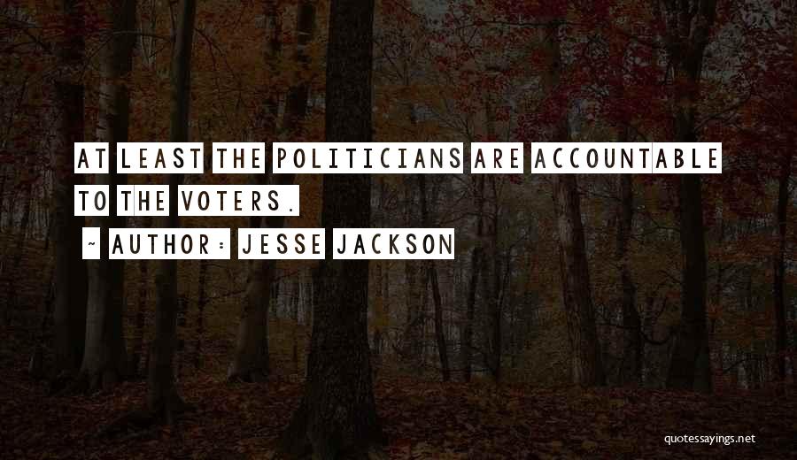 Jesse Jackson Quotes: At Least The Politicians Are Accountable To The Voters.