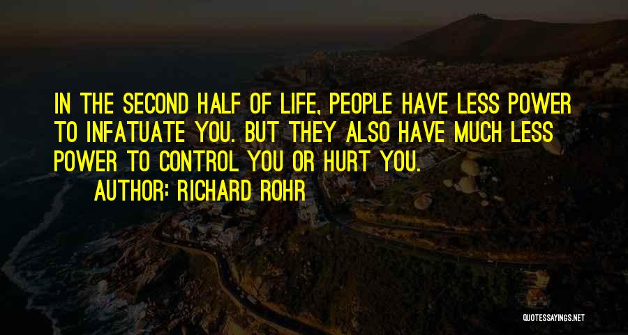 Richard Rohr Quotes: In The Second Half Of Life, People Have Less Power To Infatuate You. But They Also Have Much Less Power