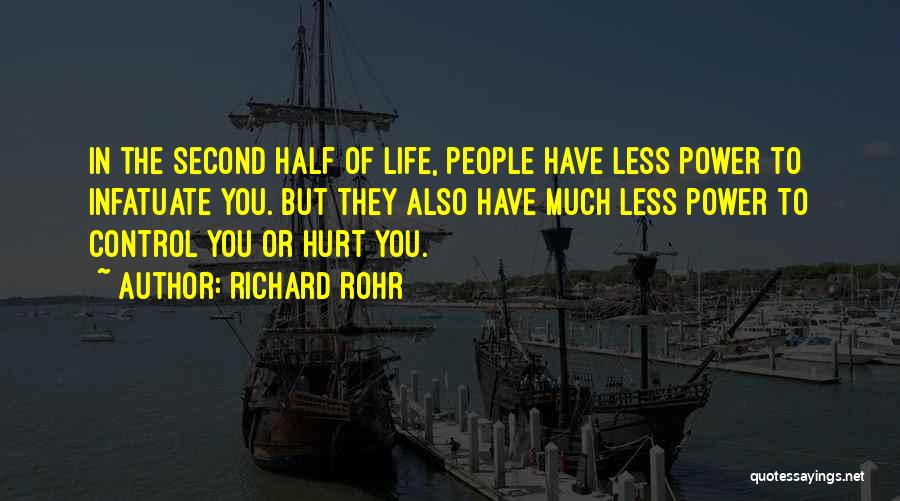 Richard Rohr Quotes: In The Second Half Of Life, People Have Less Power To Infatuate You. But They Also Have Much Less Power