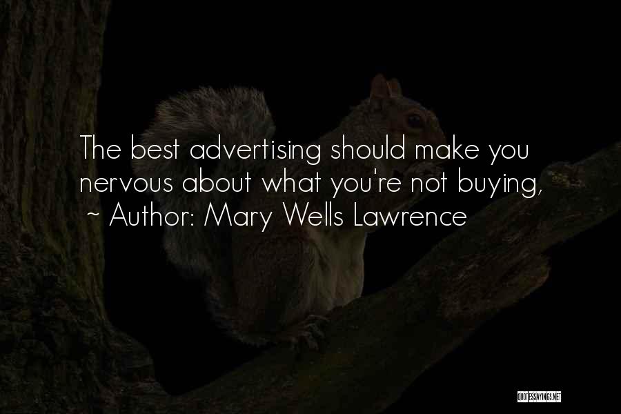 Mary Wells Lawrence Quotes: The Best Advertising Should Make You Nervous About What You're Not Buying,