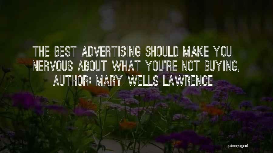 Mary Wells Lawrence Quotes: The Best Advertising Should Make You Nervous About What You're Not Buying,