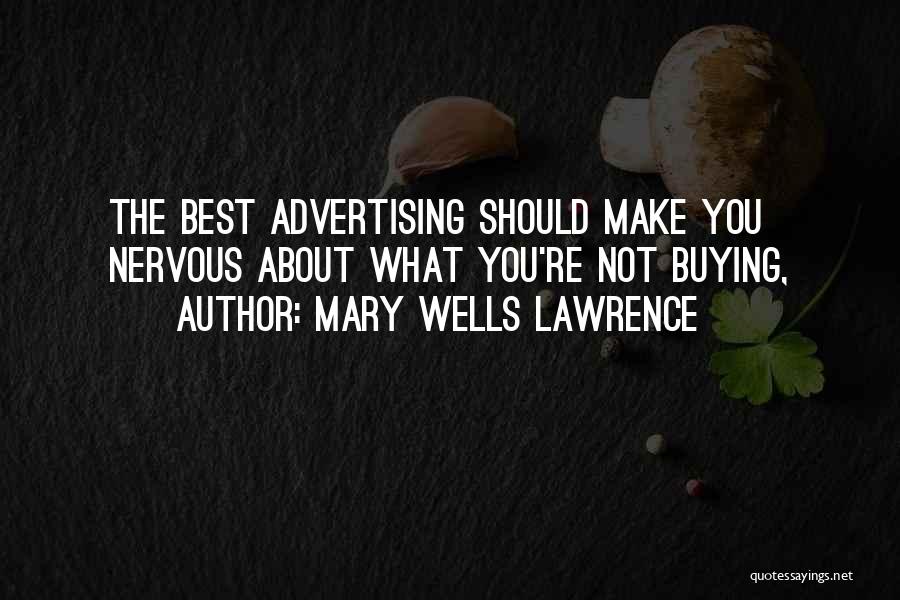 Mary Wells Lawrence Quotes: The Best Advertising Should Make You Nervous About What You're Not Buying,
