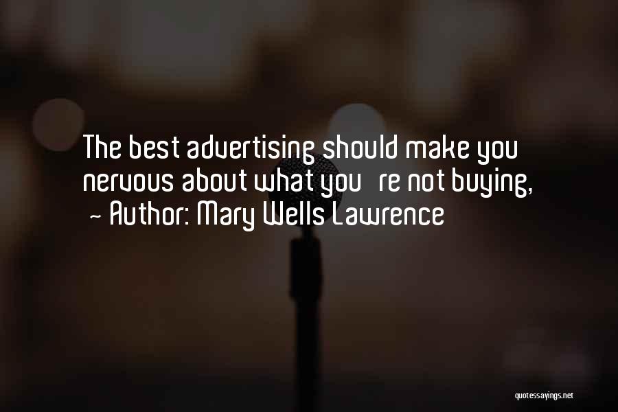 Mary Wells Lawrence Quotes: The Best Advertising Should Make You Nervous About What You're Not Buying,