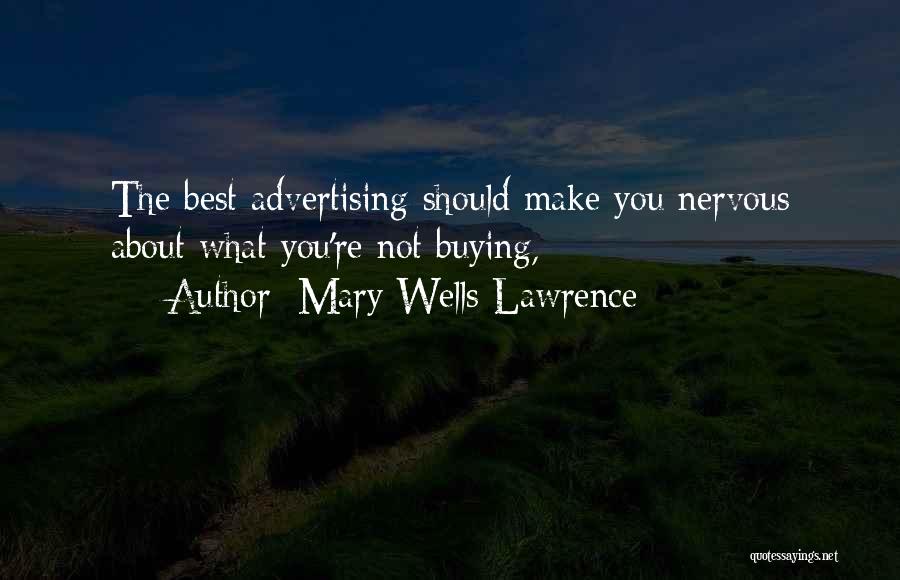 Mary Wells Lawrence Quotes: The Best Advertising Should Make You Nervous About What You're Not Buying,