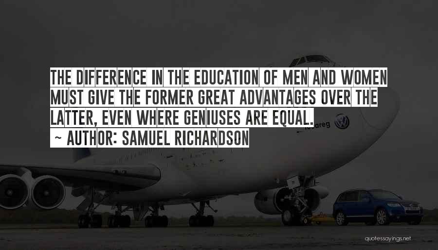 Samuel Richardson Quotes: The Difference In The Education Of Men And Women Must Give The Former Great Advantages Over The Latter, Even Where