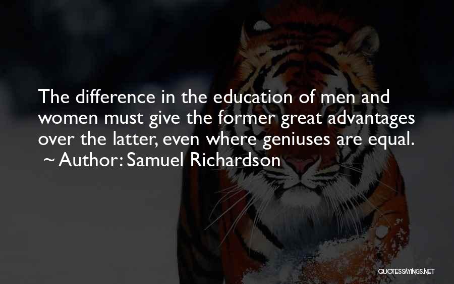 Samuel Richardson Quotes: The Difference In The Education Of Men And Women Must Give The Former Great Advantages Over The Latter, Even Where