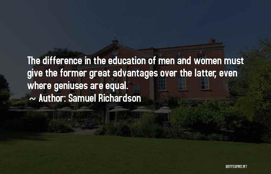 Samuel Richardson Quotes: The Difference In The Education Of Men And Women Must Give The Former Great Advantages Over The Latter, Even Where