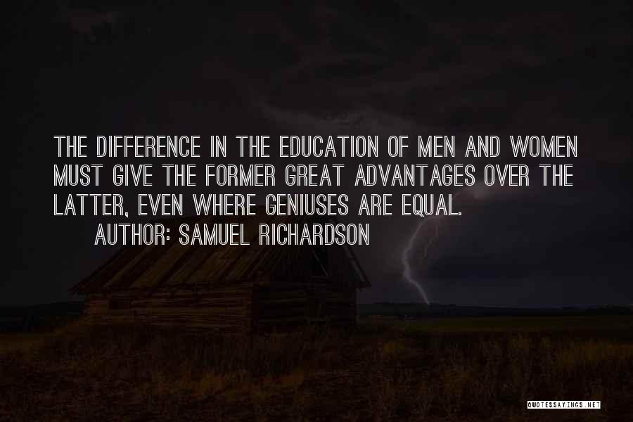 Samuel Richardson Quotes: The Difference In The Education Of Men And Women Must Give The Former Great Advantages Over The Latter, Even Where