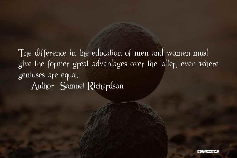 Samuel Richardson Quotes: The Difference In The Education Of Men And Women Must Give The Former Great Advantages Over The Latter, Even Where