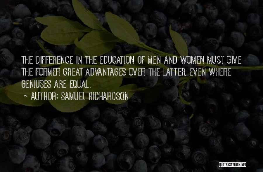 Samuel Richardson Quotes: The Difference In The Education Of Men And Women Must Give The Former Great Advantages Over The Latter, Even Where