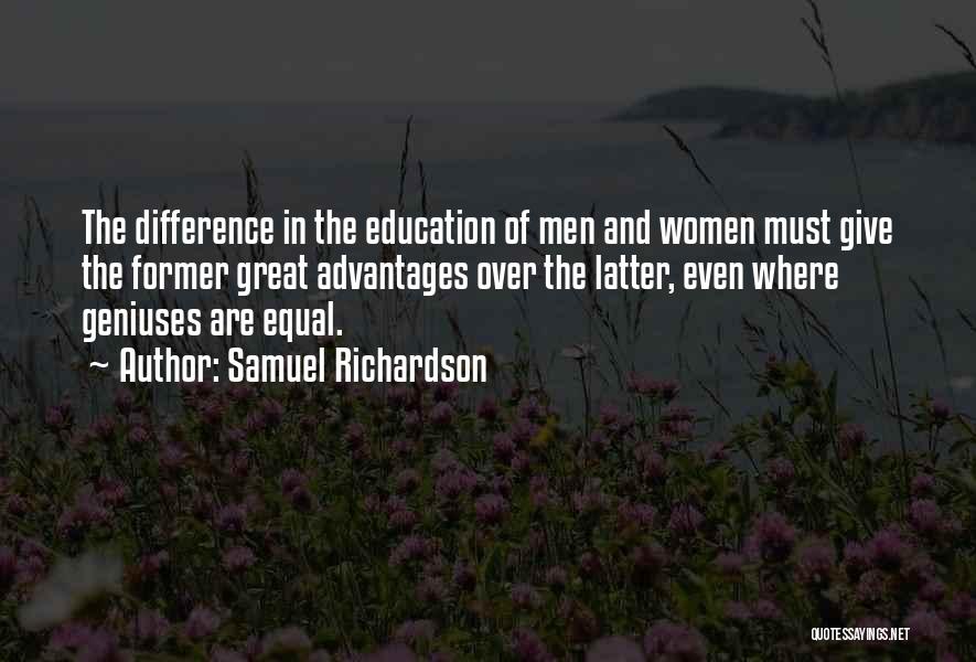 Samuel Richardson Quotes: The Difference In The Education Of Men And Women Must Give The Former Great Advantages Over The Latter, Even Where