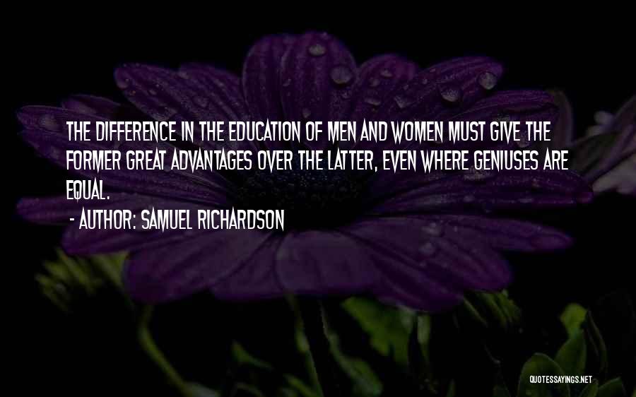 Samuel Richardson Quotes: The Difference In The Education Of Men And Women Must Give The Former Great Advantages Over The Latter, Even Where