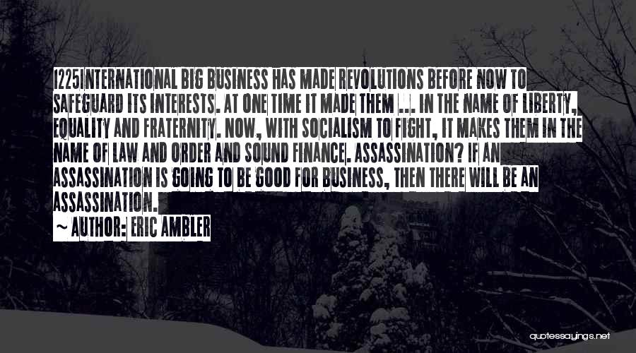 Eric Ambler Quotes: 1225international Big Business Has Made Revolutions Before Now To Safeguard Its Interests. At One Time It Made Them ... In