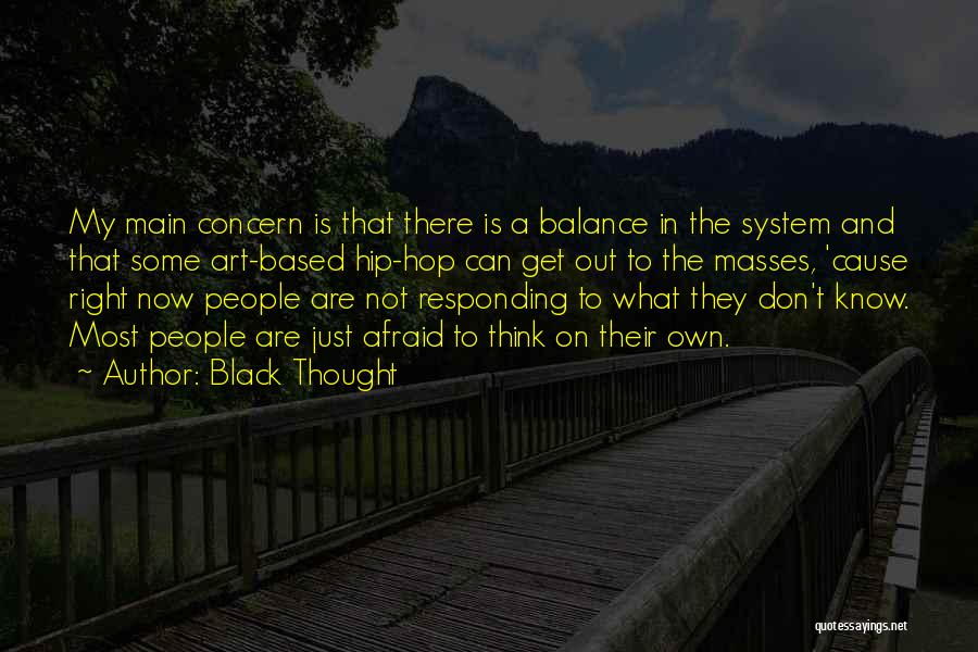 Black Thought Quotes: My Main Concern Is That There Is A Balance In The System And That Some Art-based Hip-hop Can Get Out