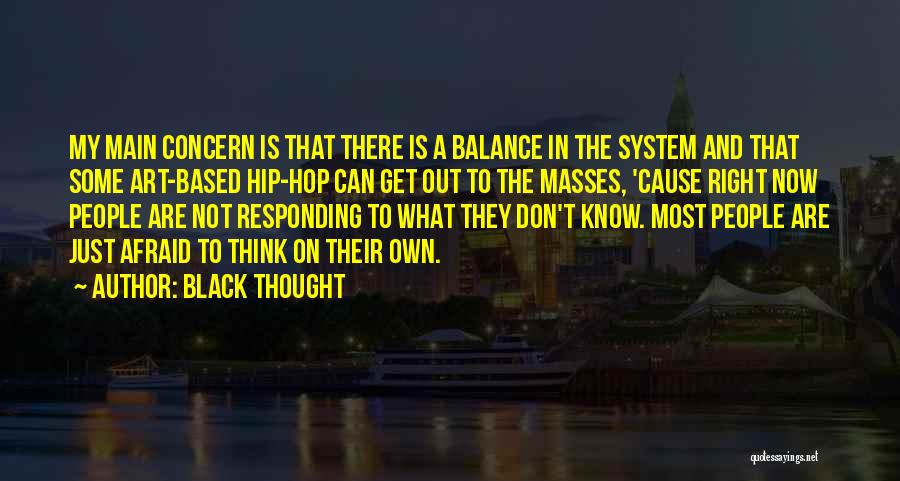 Black Thought Quotes: My Main Concern Is That There Is A Balance In The System And That Some Art-based Hip-hop Can Get Out