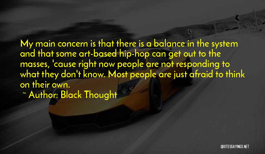 Black Thought Quotes: My Main Concern Is That There Is A Balance In The System And That Some Art-based Hip-hop Can Get Out