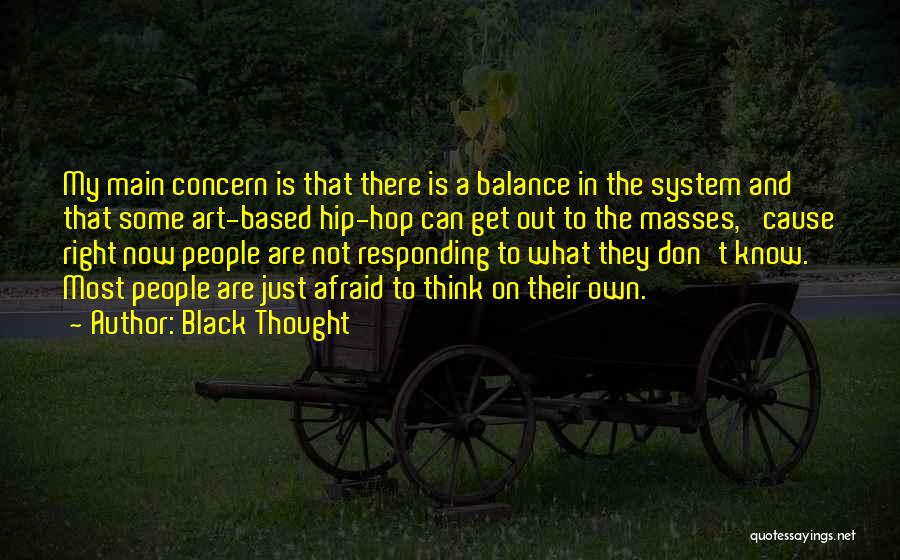 Black Thought Quotes: My Main Concern Is That There Is A Balance In The System And That Some Art-based Hip-hop Can Get Out