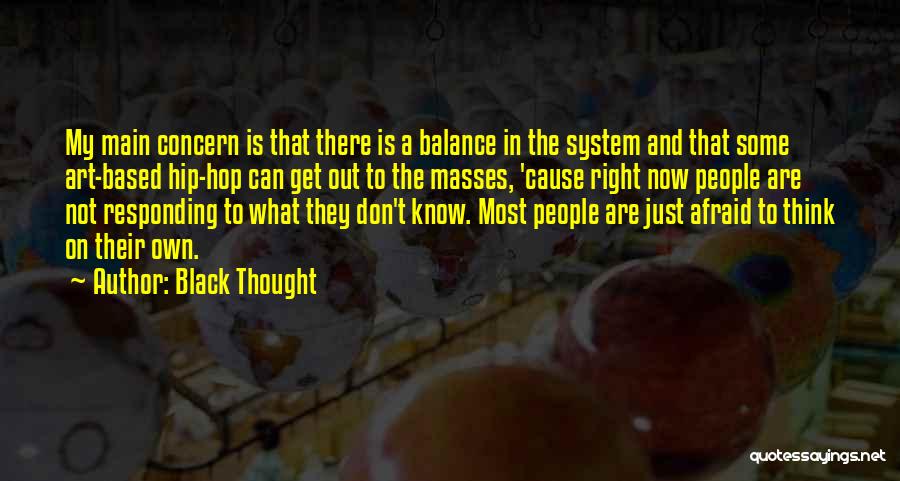 Black Thought Quotes: My Main Concern Is That There Is A Balance In The System And That Some Art-based Hip-hop Can Get Out