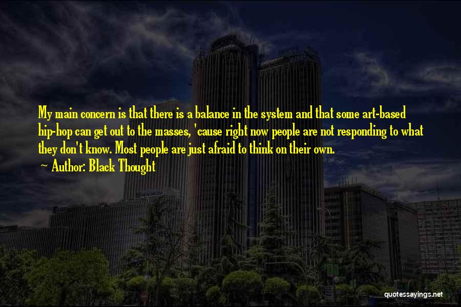 Black Thought Quotes: My Main Concern Is That There Is A Balance In The System And That Some Art-based Hip-hop Can Get Out