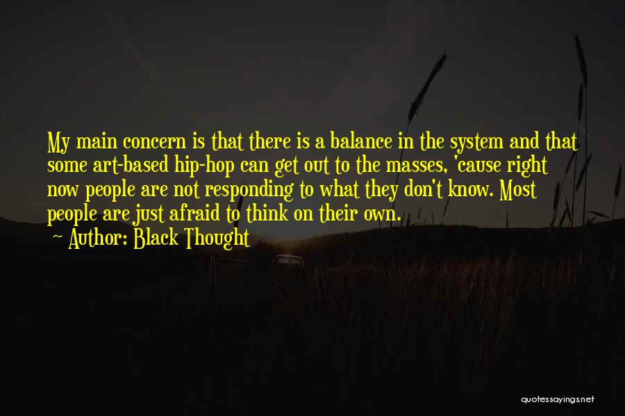 Black Thought Quotes: My Main Concern Is That There Is A Balance In The System And That Some Art-based Hip-hop Can Get Out