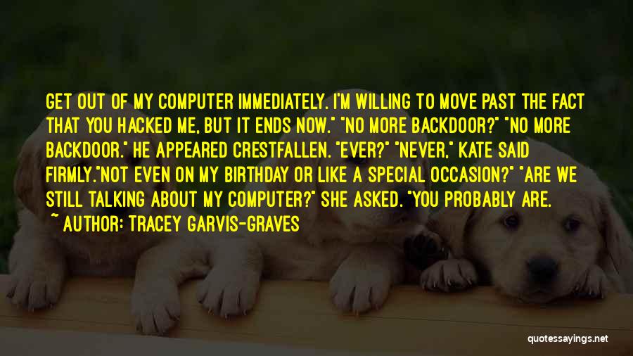 Tracey Garvis-Graves Quotes: Get Out Of My Computer Immediately. I'm Willing To Move Past The Fact That You Hacked Me, But It Ends