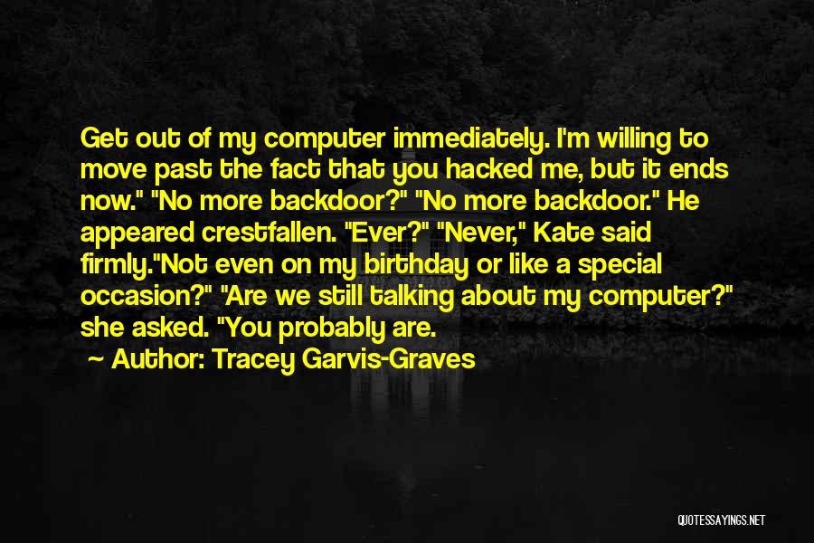 Tracey Garvis-Graves Quotes: Get Out Of My Computer Immediately. I'm Willing To Move Past The Fact That You Hacked Me, But It Ends