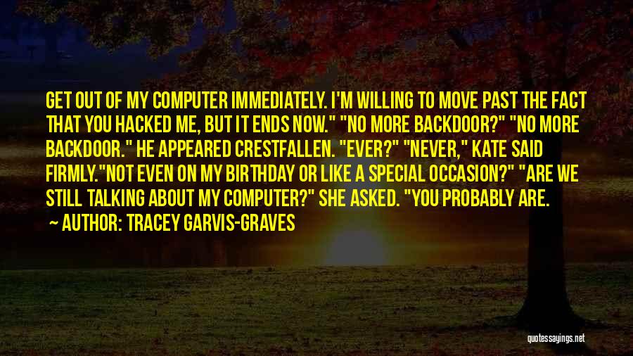 Tracey Garvis-Graves Quotes: Get Out Of My Computer Immediately. I'm Willing To Move Past The Fact That You Hacked Me, But It Ends