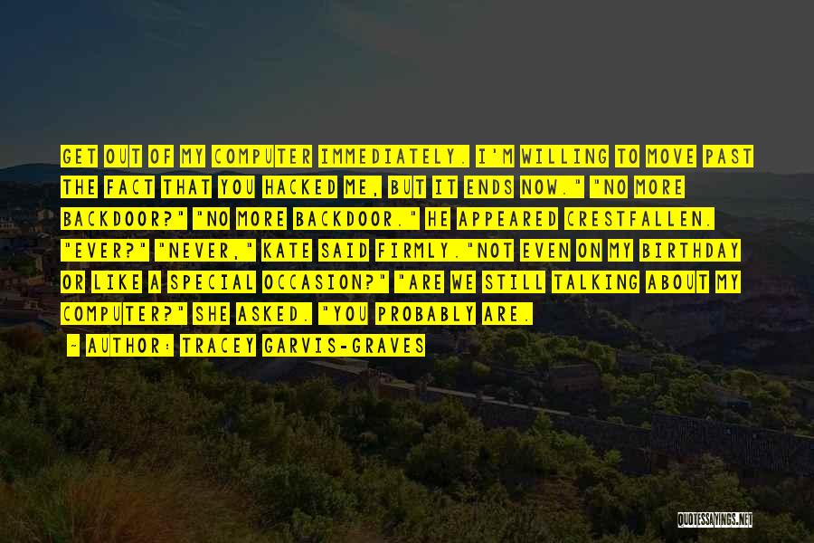 Tracey Garvis-Graves Quotes: Get Out Of My Computer Immediately. I'm Willing To Move Past The Fact That You Hacked Me, But It Ends