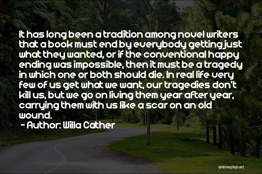 Willa Cather Quotes: It Has Long Been A Tradition Among Novel Writers That A Book Must End By Everybody Getting Just What They