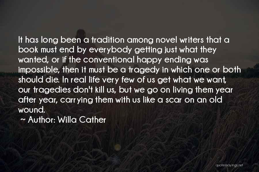 Willa Cather Quotes: It Has Long Been A Tradition Among Novel Writers That A Book Must End By Everybody Getting Just What They