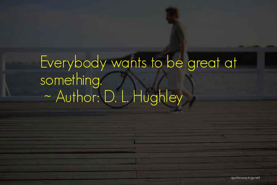 D. L. Hughley Quotes: Everybody Wants To Be Great At Something.