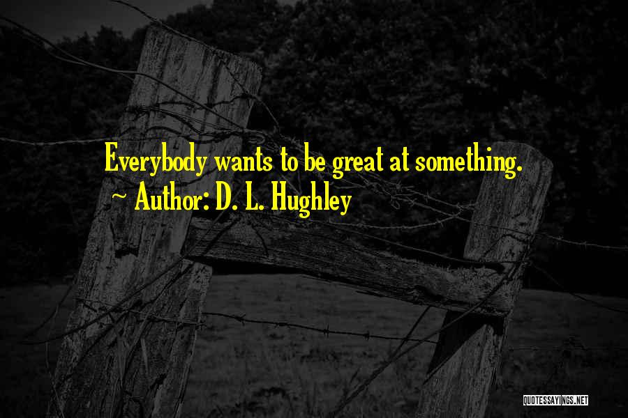 D. L. Hughley Quotes: Everybody Wants To Be Great At Something.