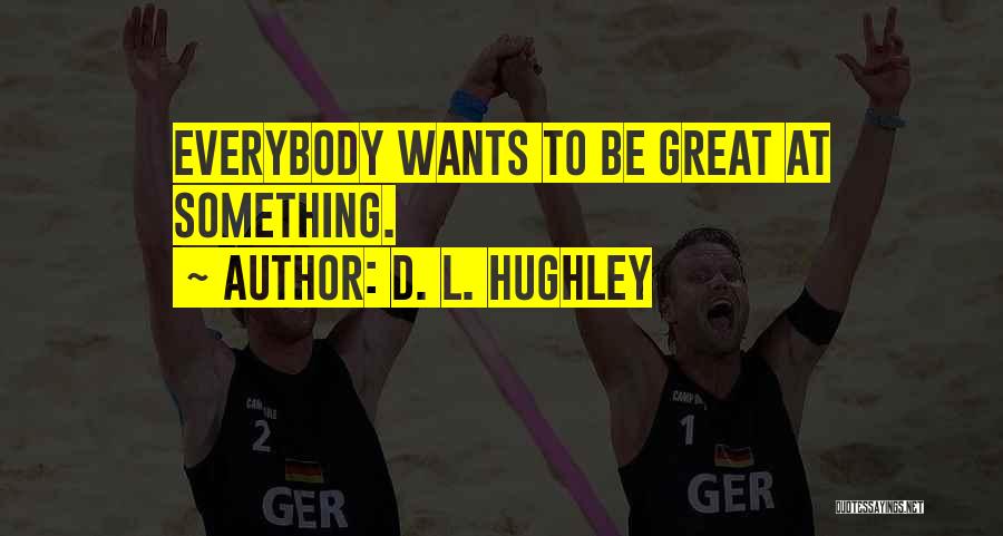D. L. Hughley Quotes: Everybody Wants To Be Great At Something.