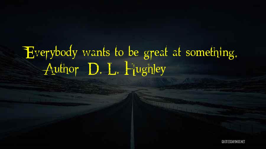 D. L. Hughley Quotes: Everybody Wants To Be Great At Something.