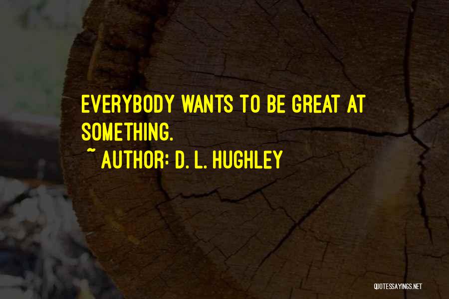 D. L. Hughley Quotes: Everybody Wants To Be Great At Something.