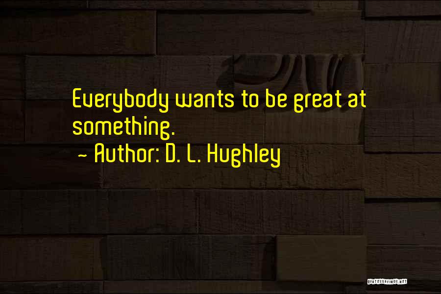 D. L. Hughley Quotes: Everybody Wants To Be Great At Something.