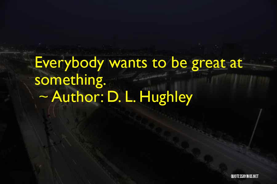 D. L. Hughley Quotes: Everybody Wants To Be Great At Something.