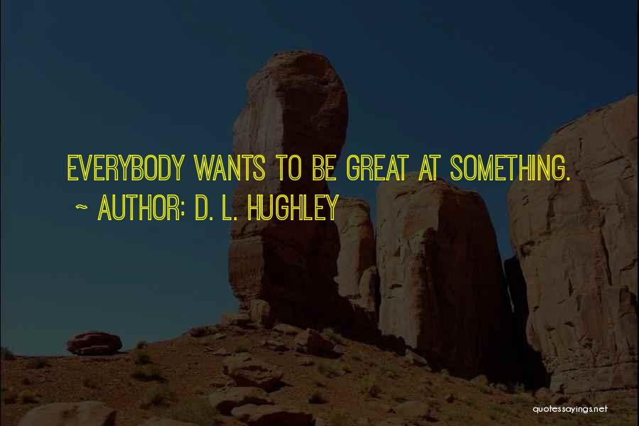 D. L. Hughley Quotes: Everybody Wants To Be Great At Something.