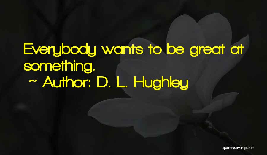 D. L. Hughley Quotes: Everybody Wants To Be Great At Something.