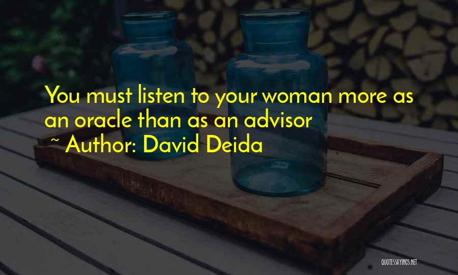 David Deida Quotes: You Must Listen To Your Woman More As An Oracle Than As An Advisor