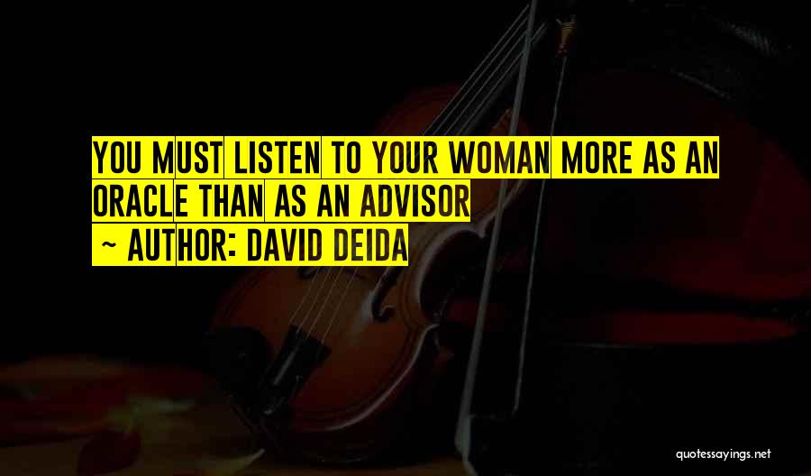 David Deida Quotes: You Must Listen To Your Woman More As An Oracle Than As An Advisor